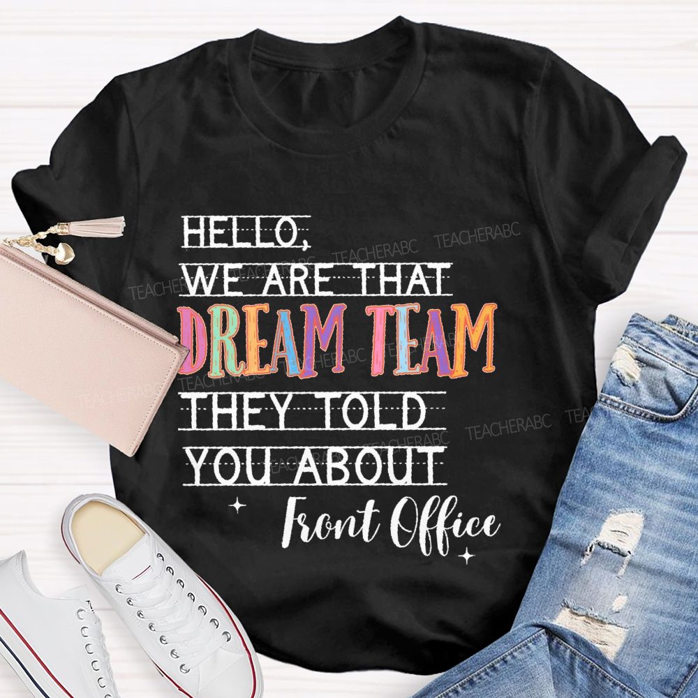 Hello We Are That Dream Team They Told You About  Front Office  Teacher T-shirt