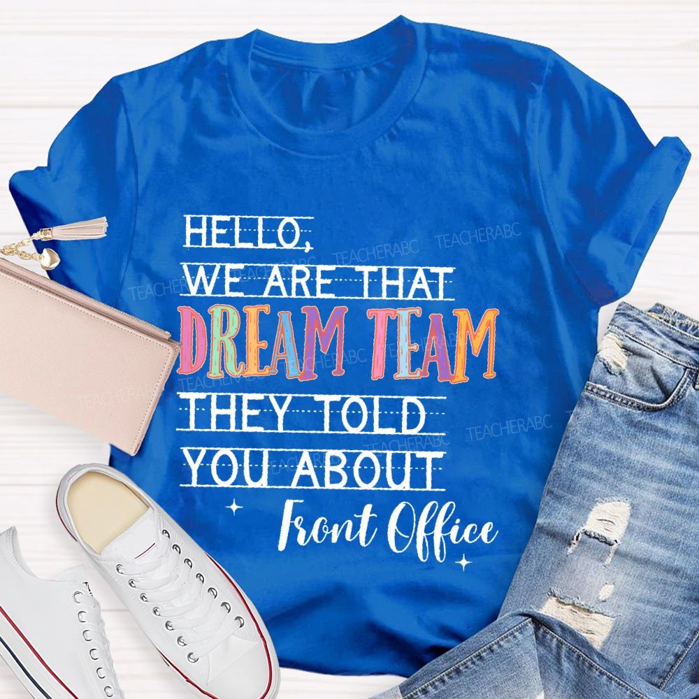 Hello We Are That Dream Team They Told You About  Front Office  Teacher T-shirt
