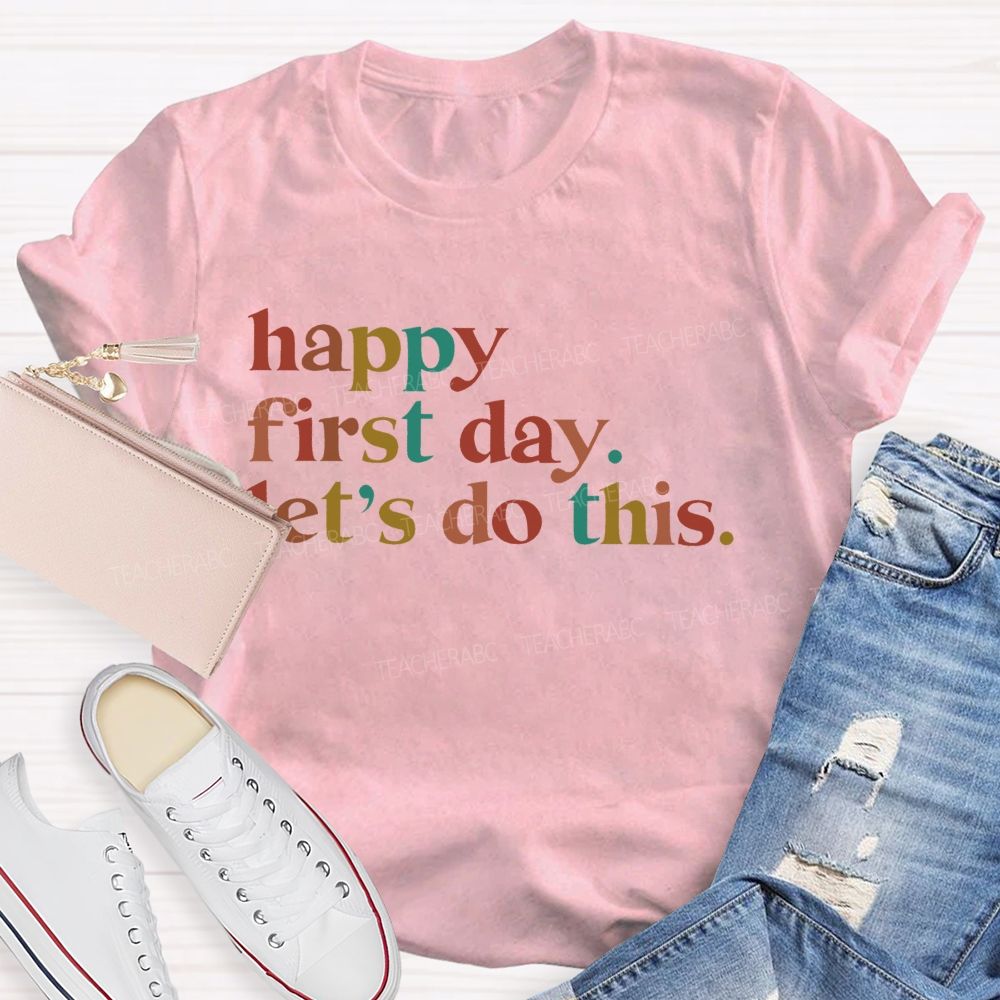Happy First Day Let's Do This  Colorful Letters  Teacher T-shirt