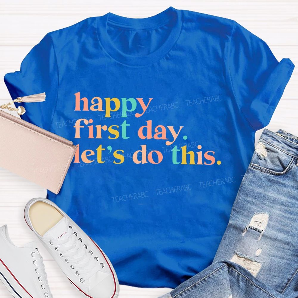Happy First Day Let's Do This  Colorful Letters  Teacher T-shirt