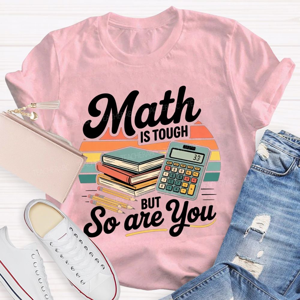 Math Is Tough But So Are You Teacher T-shirt