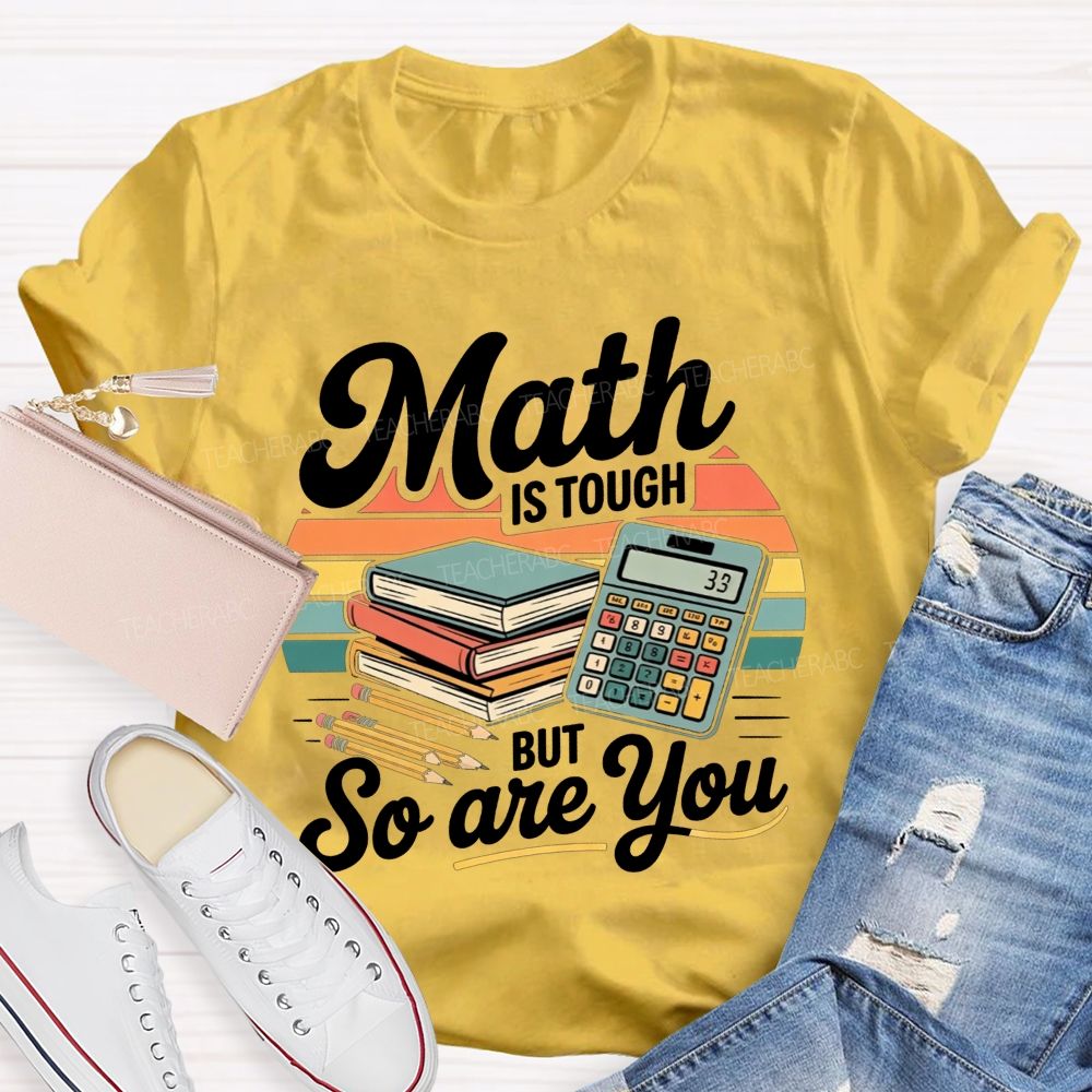 Math Is Tough But So Are You Teacher T-shirt