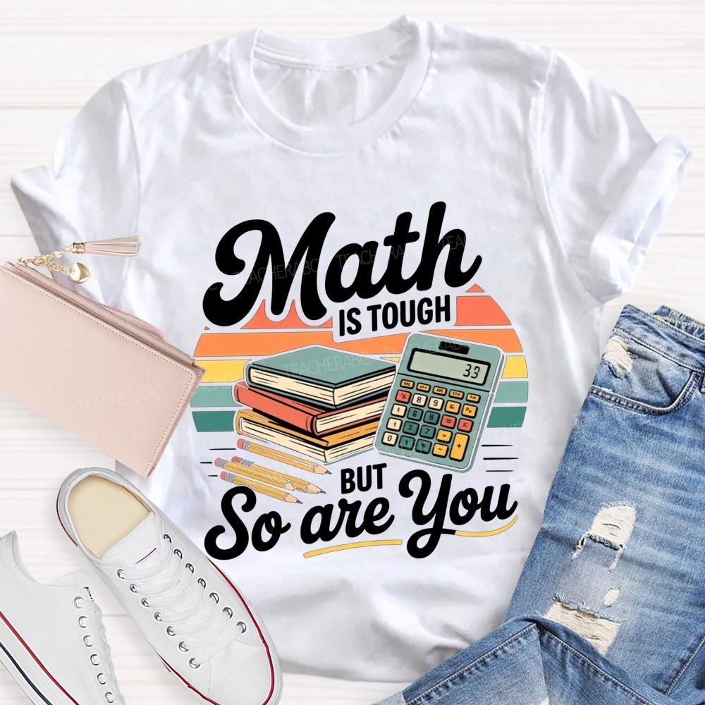 Math Is Tough But So Are You Teacher T-shirt