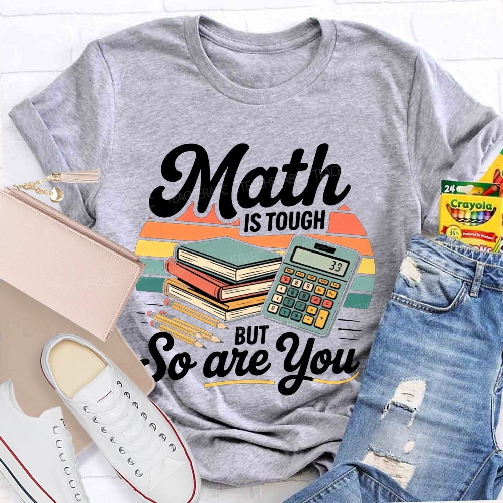 Math Is Tough But So Are You Teacher T-shirt