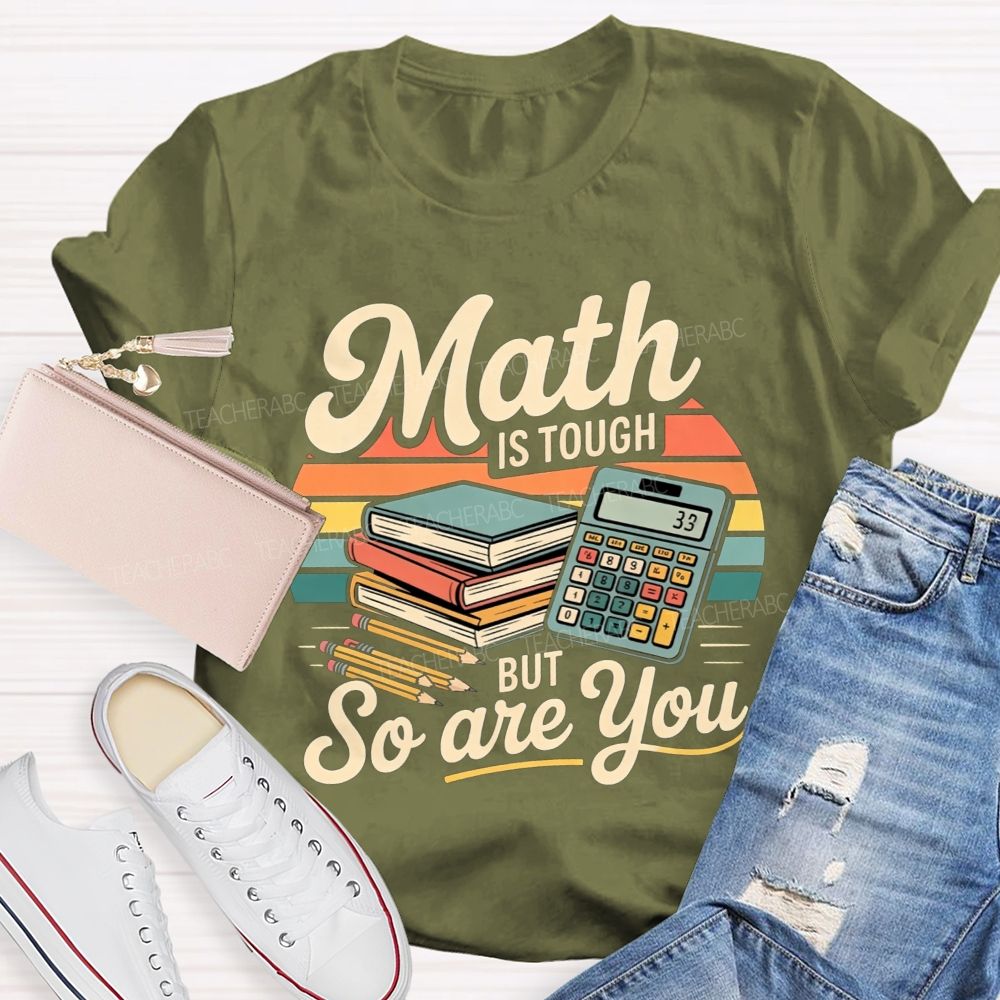 Math Is Tough But So Are You Teacher T-shirt