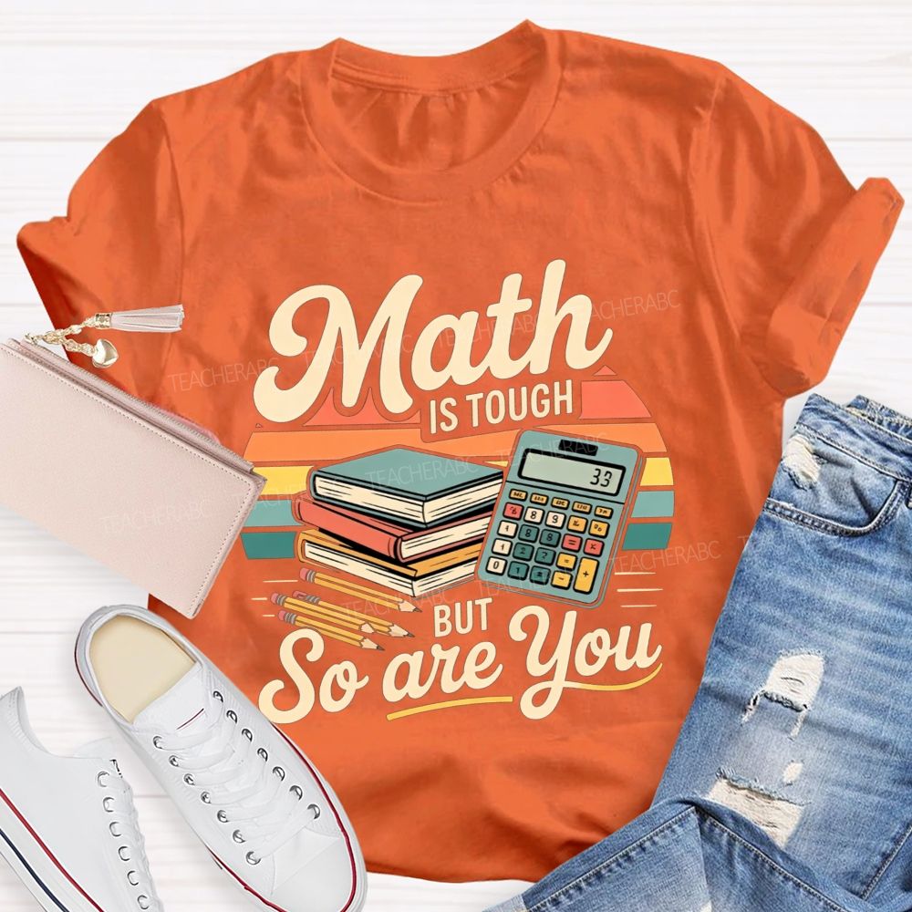 Math Is Tough But So Are You Teacher T-shirt