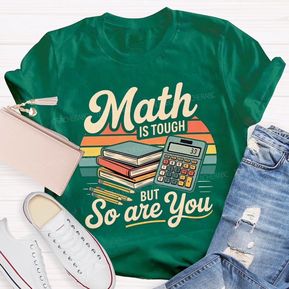 Math Is Tough But So Are You Teacher T-shirt