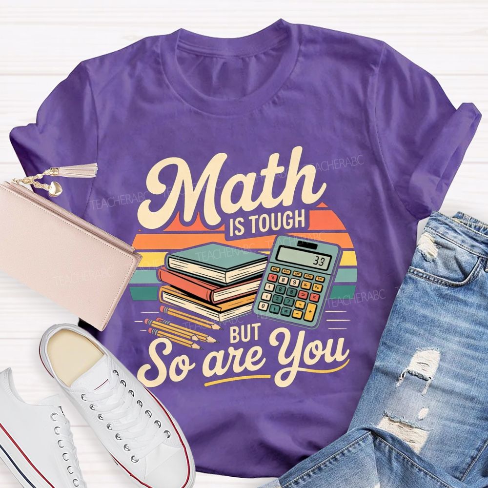 Math Is Tough But So Are You Teacher T-shirt