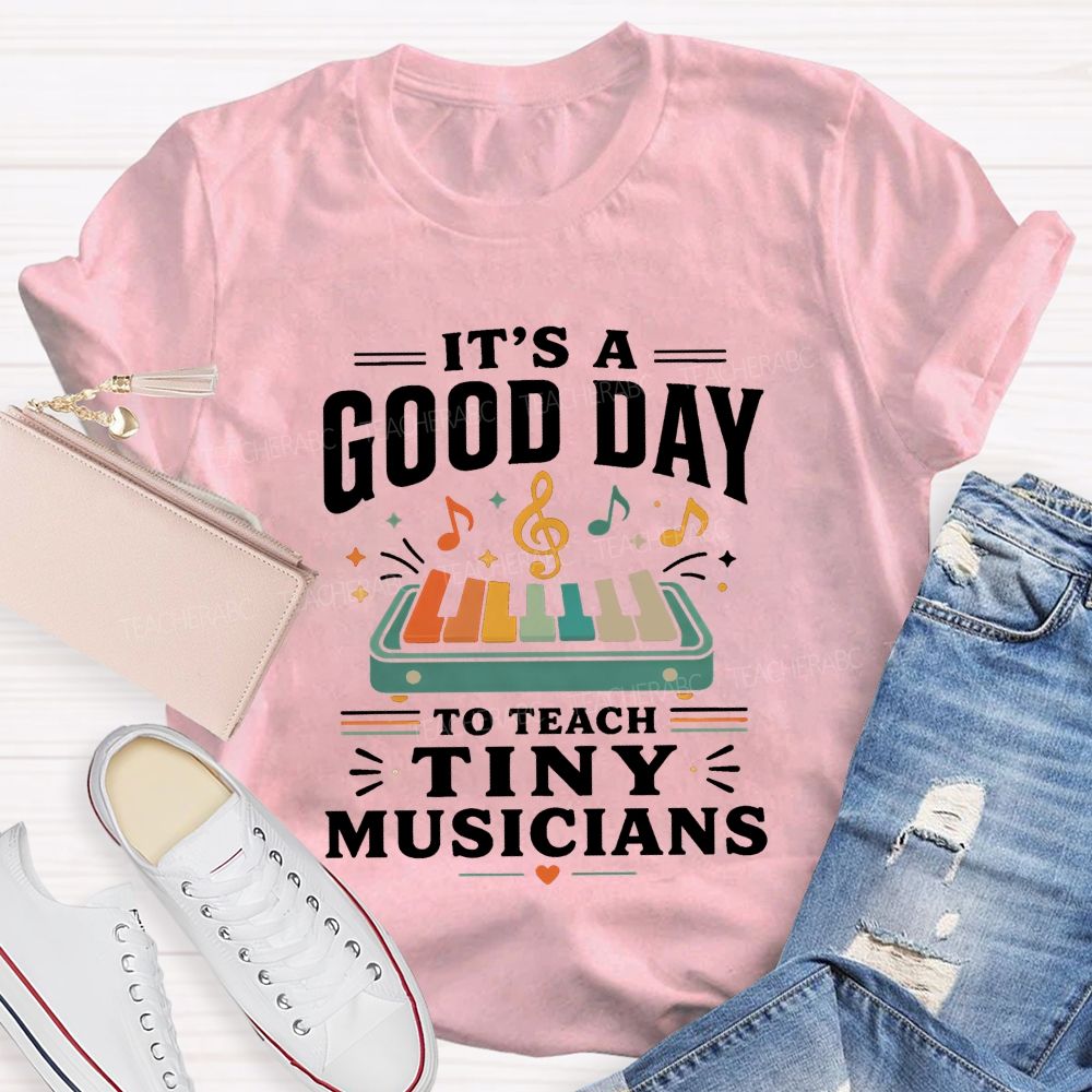 It'S A Good Day To Teach Tiny Musicians Teacher T-shirt