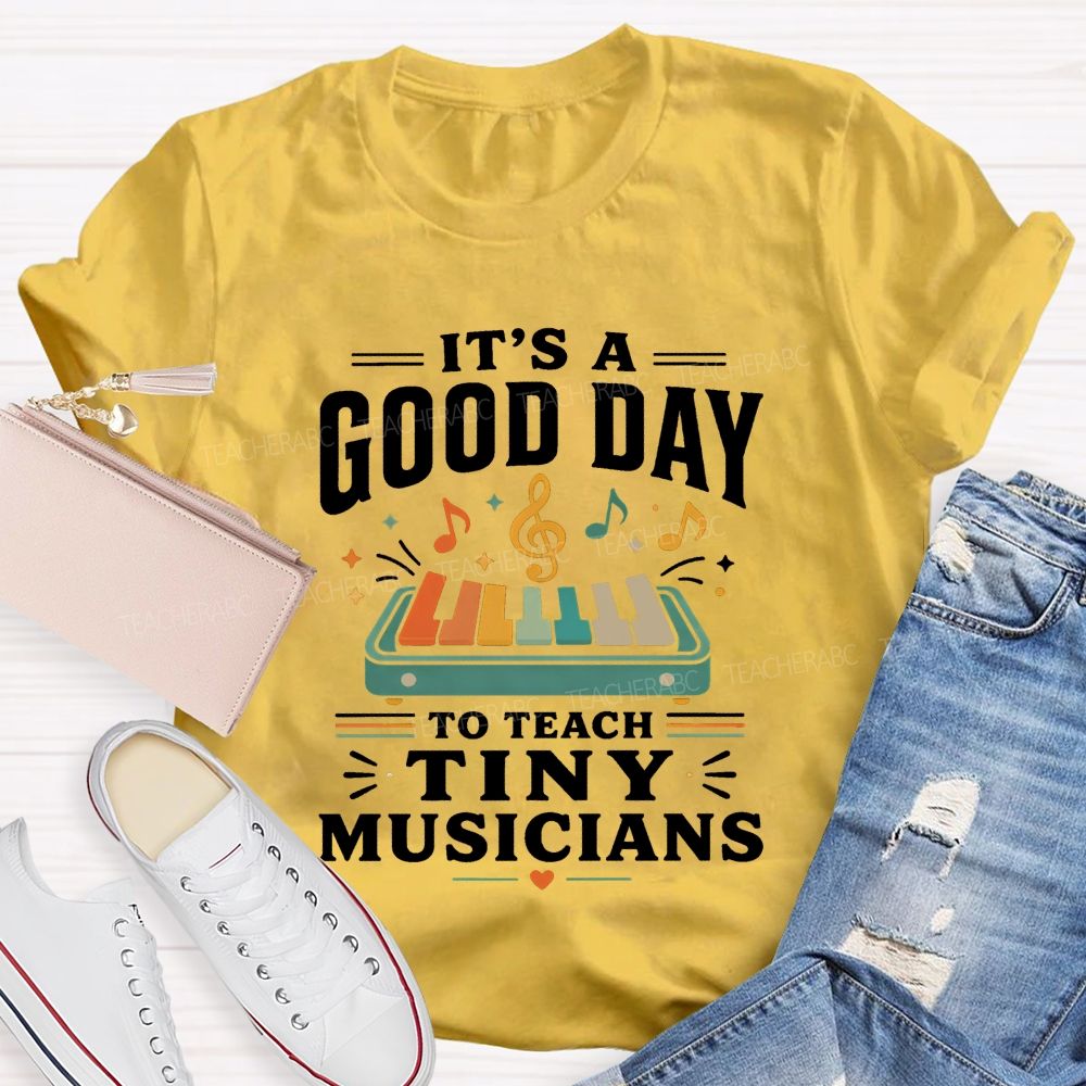 It'S A Good Day To Teach Tiny Musicians Teacher T-shirt