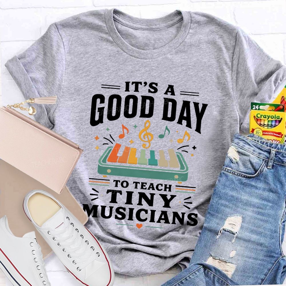 It'S A Good Day To Teach Tiny Musicians Teacher T-shirt
