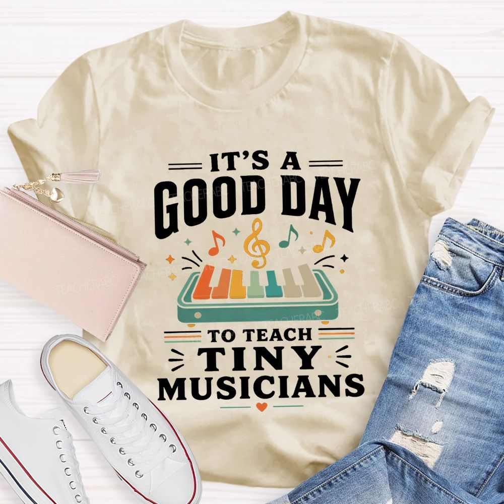 It'S A Good Day To Teach Tiny Musicians Teacher T-shirt