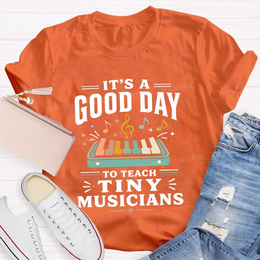 It'S A Good Day To Teach Tiny Musicians Teacher T-shirt