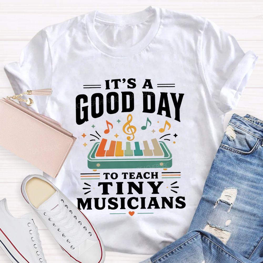 It'S A Good Day To Teach Tiny Musicians Teacher T-shirt