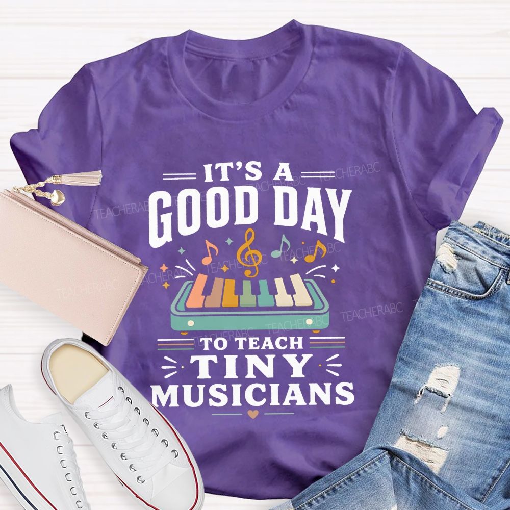 It'S A Good Day To Teach Tiny Musicians Teacher T-shirt