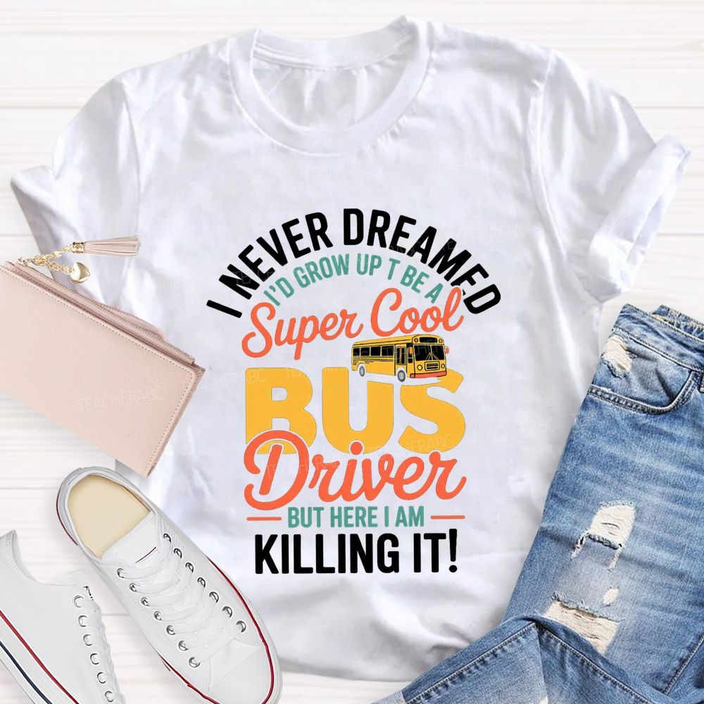 I Never Dreamed To Be A Super Cool Bus Driver Graphic T-shirt