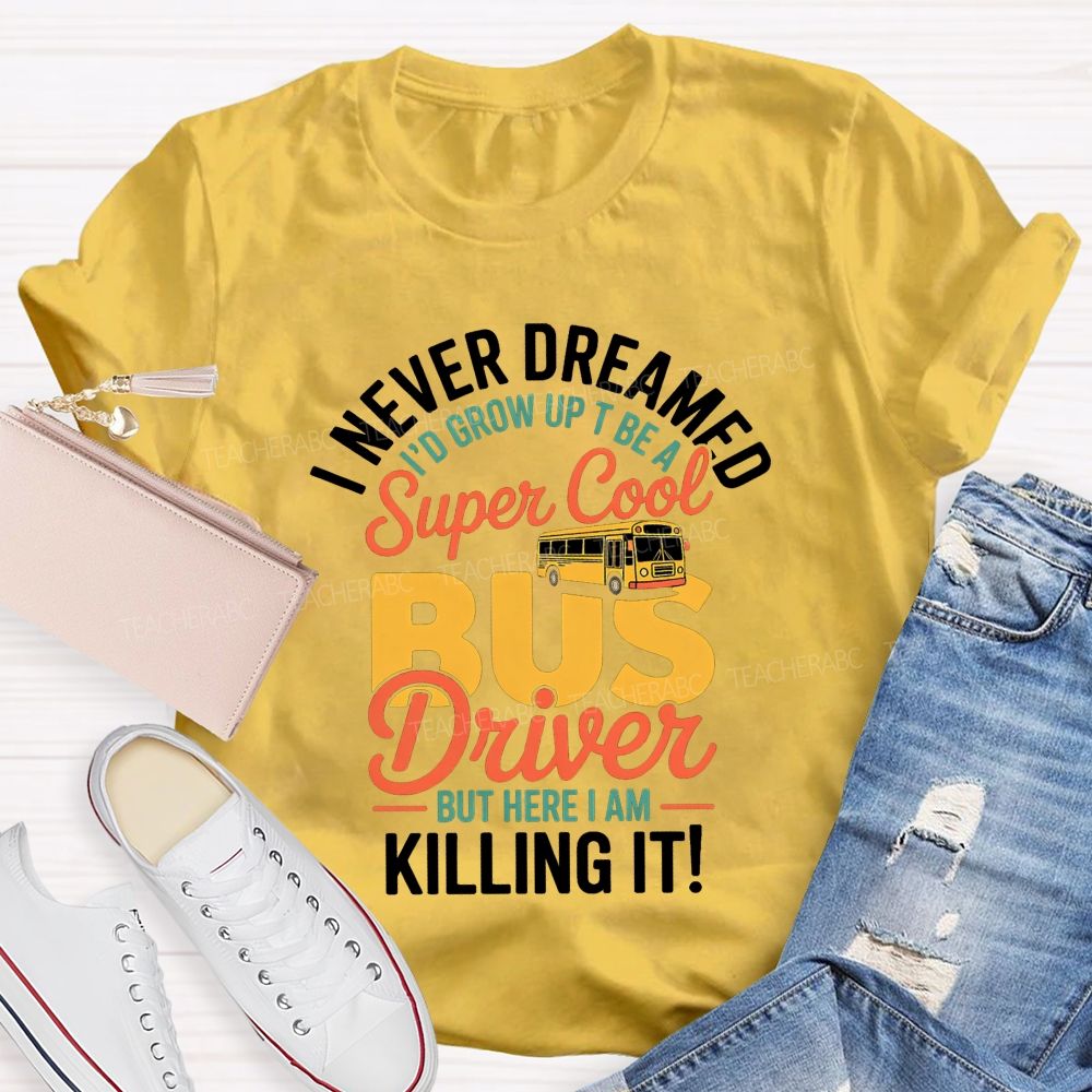 I Never Dreamed To Be A Super Cool Bus Driver Graphic T-shirt