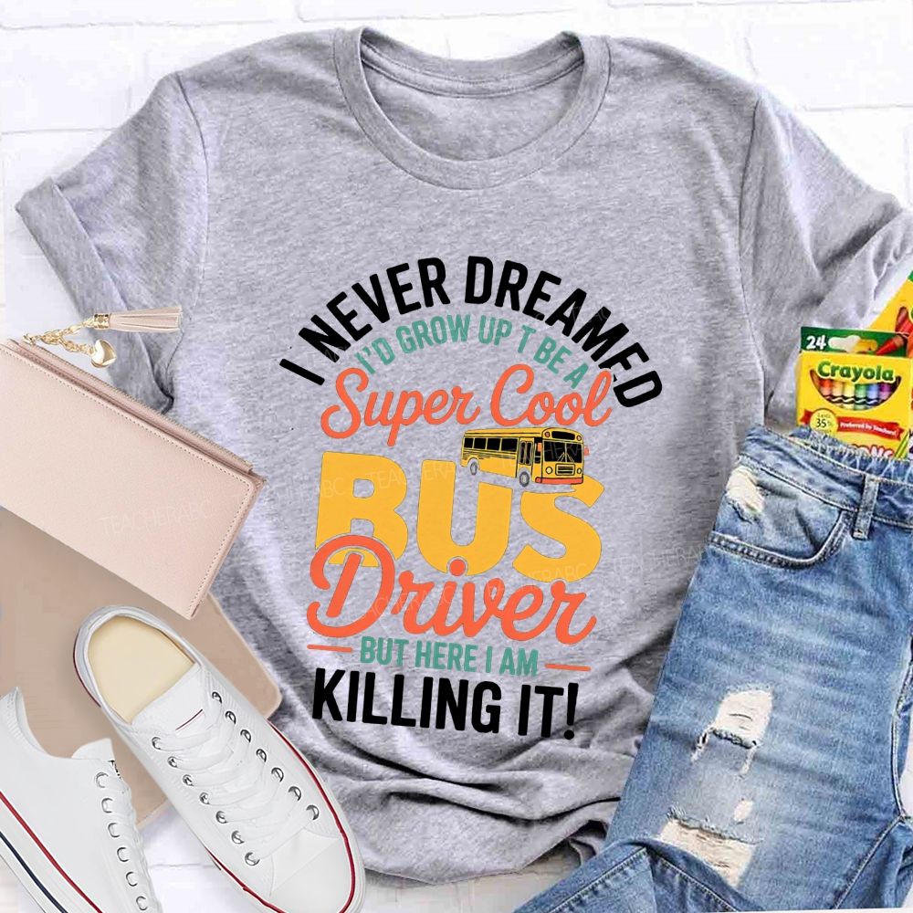 I Never Dreamed To Be A Super Cool Bus Driver Graphic T-shirt