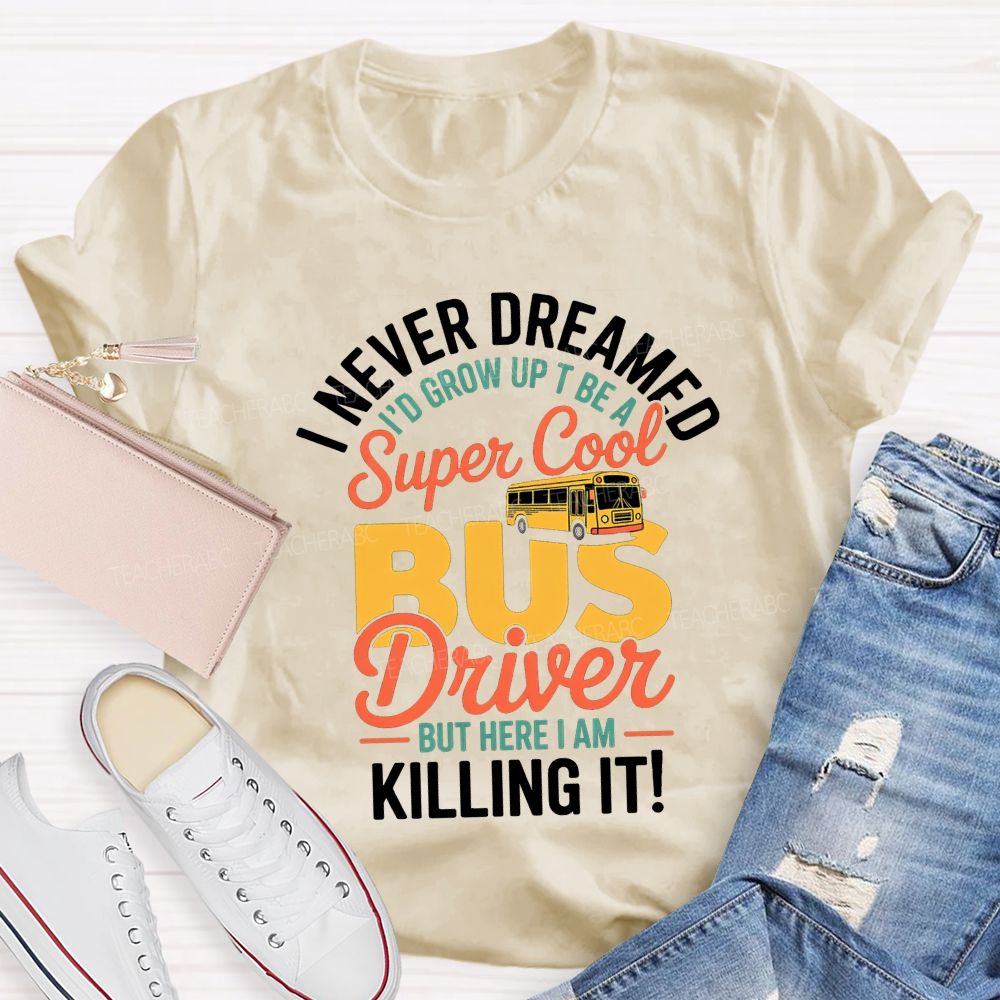 I Never Dreamed To Be A Super Cool Bus Driver Graphic T-shirt
