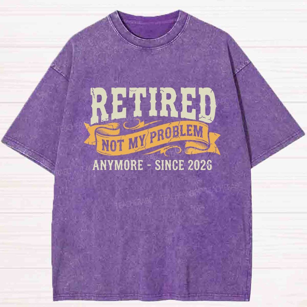 Retired Not My Problem Anymore Washed T-Shirt