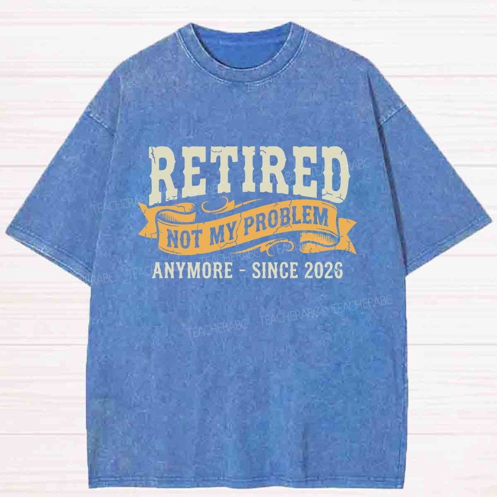Retired Not My Problem Anymore Washed T-Shirt