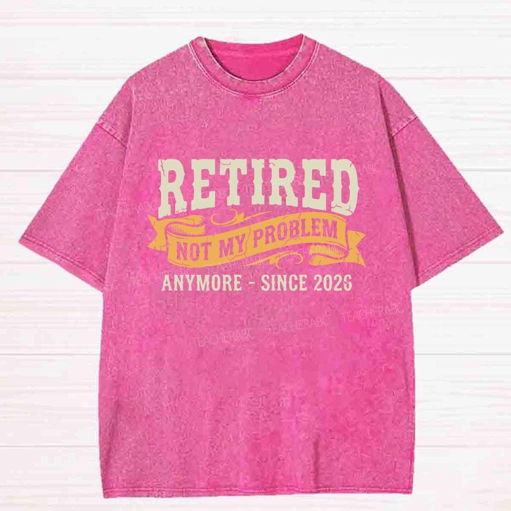 Retired Not My Problem Anymore Washed T-Shirt