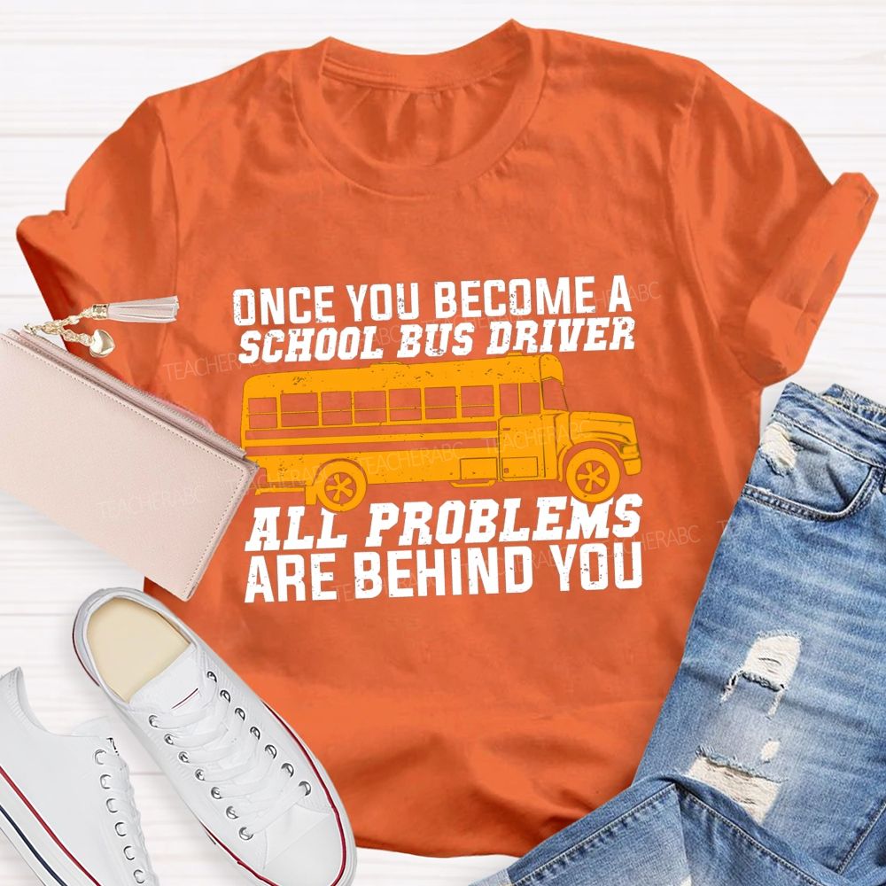 Once You Become A School Bus Driver All Problems Are Behind You Teacher T-shirt