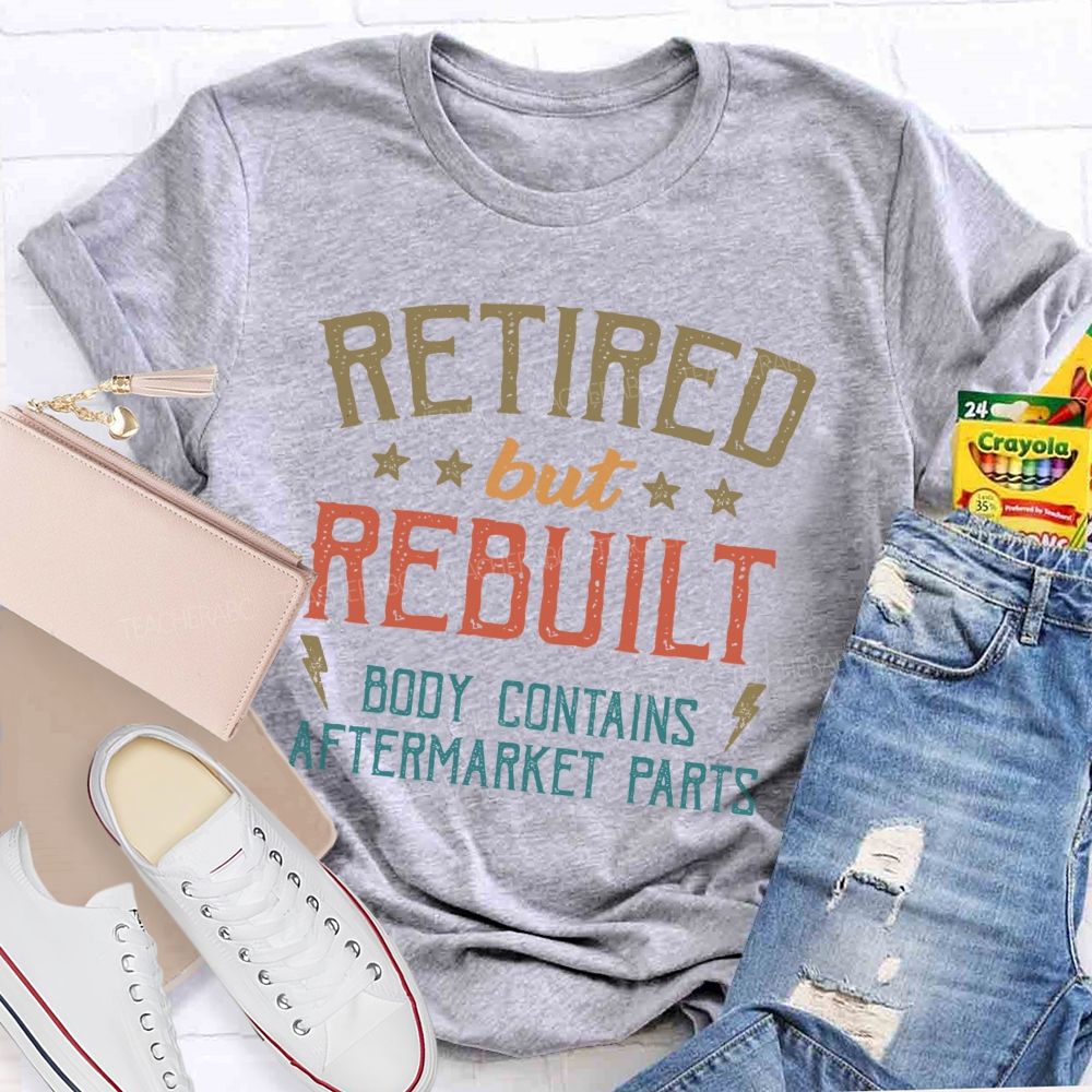 Retired But Rebuilt Body Contains Aftermarket Parts Teacher T-shirt