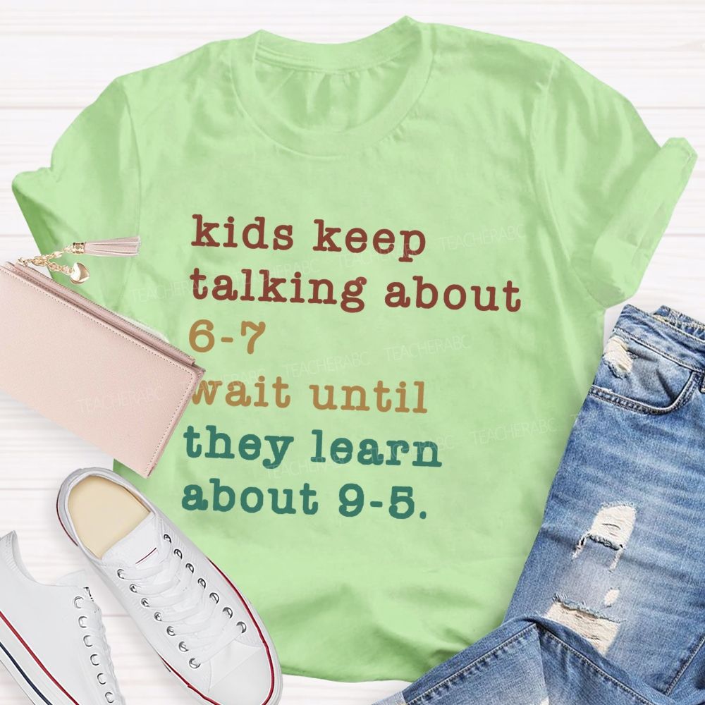 Kids Keep Talking About 6-7 Wait Until They Learn About 9-5 Teacher T-shirt
