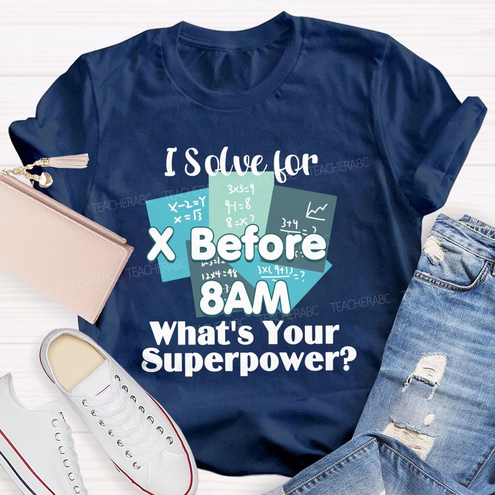 I Solve For X Before 8 Am What'S Your Superpower Teacher T-Shirt