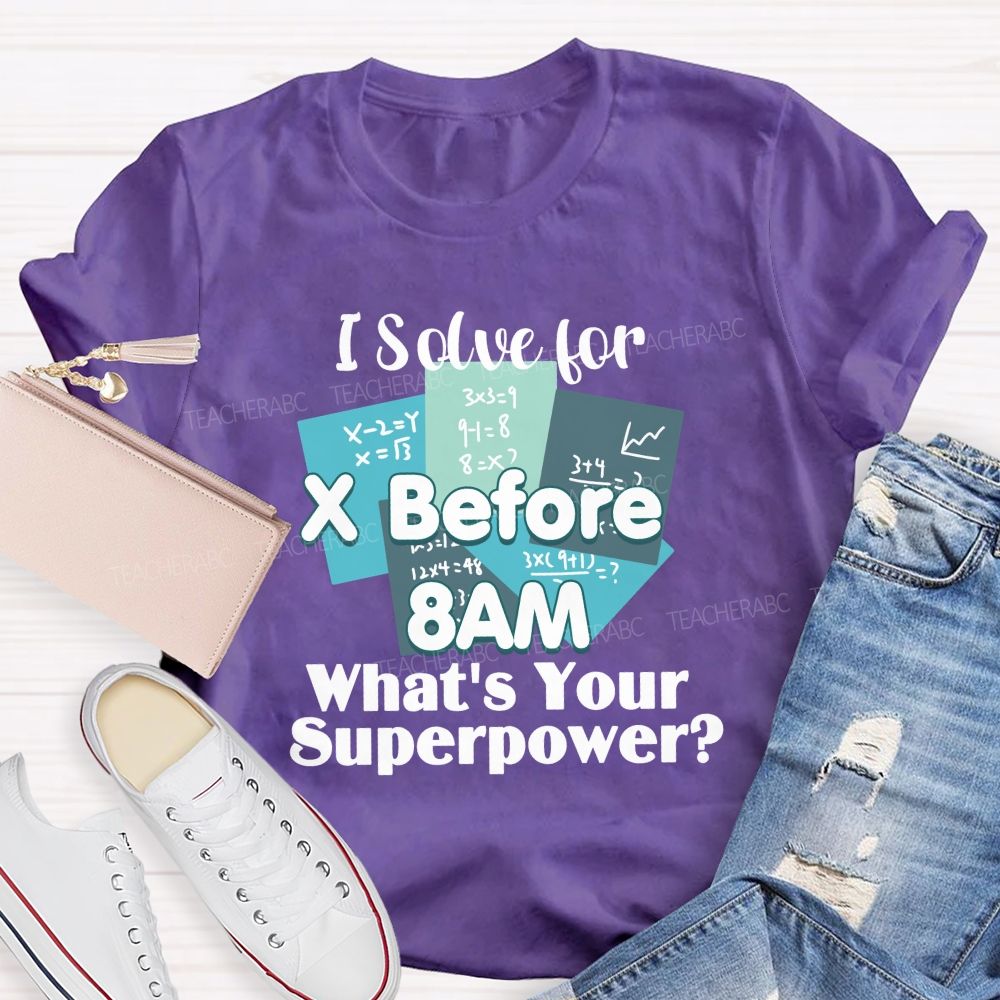 I Solve For X Before 8 Am What'S Your Superpower Teacher T-Shirt