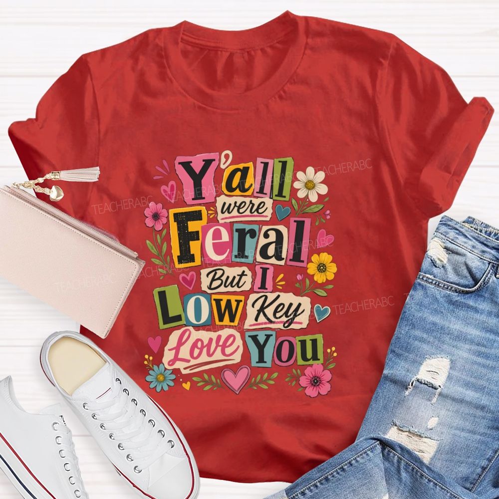 Y'all Were Feral But I Low key Love You Floral Teacher T-shirt