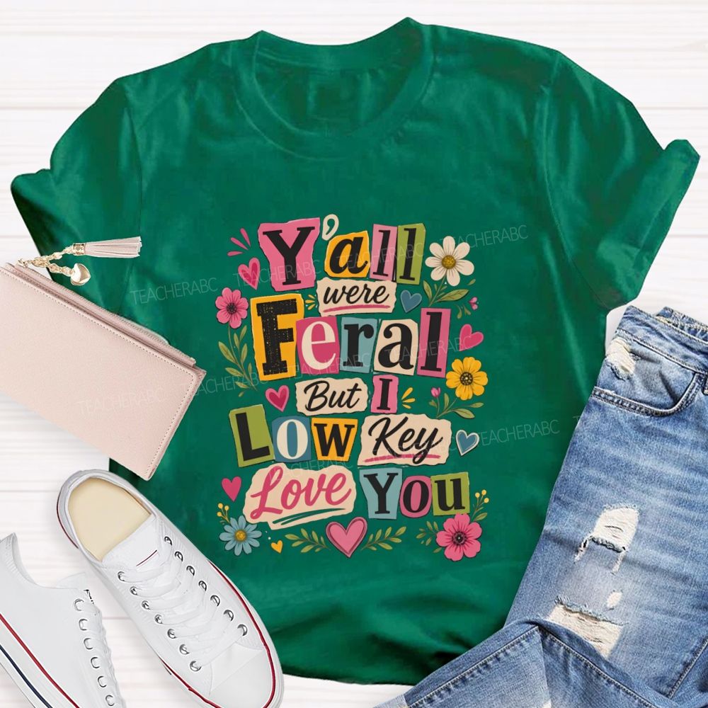 Y'all Were Feral But I Low key Love You Floral Teacher T-shirt