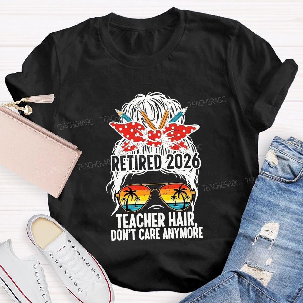 Retired 2026 Teacher Hair Don'T Care Anymore T-shirt