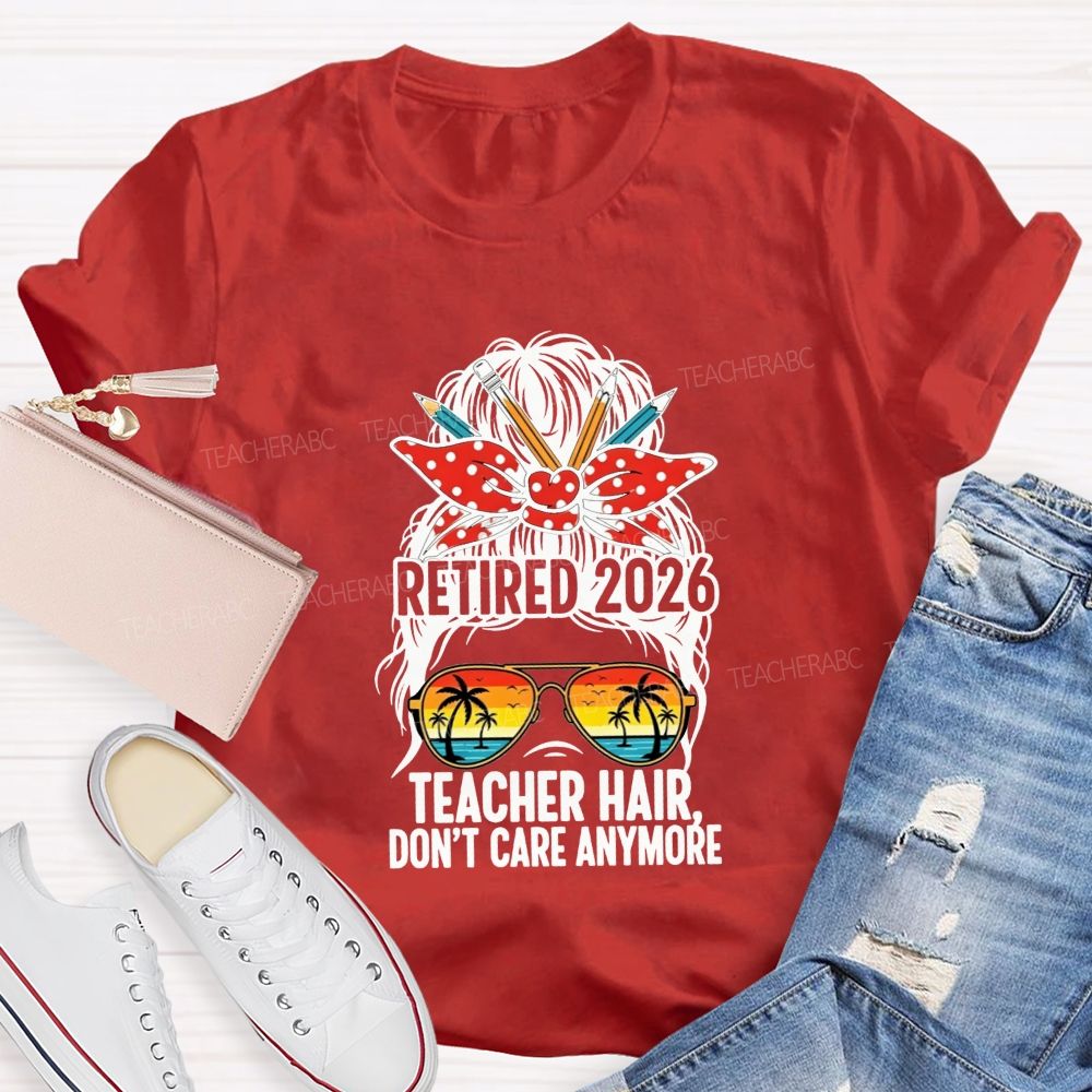 Retired 2026 Teacher Hair Don'T Care Anymore T-shirt