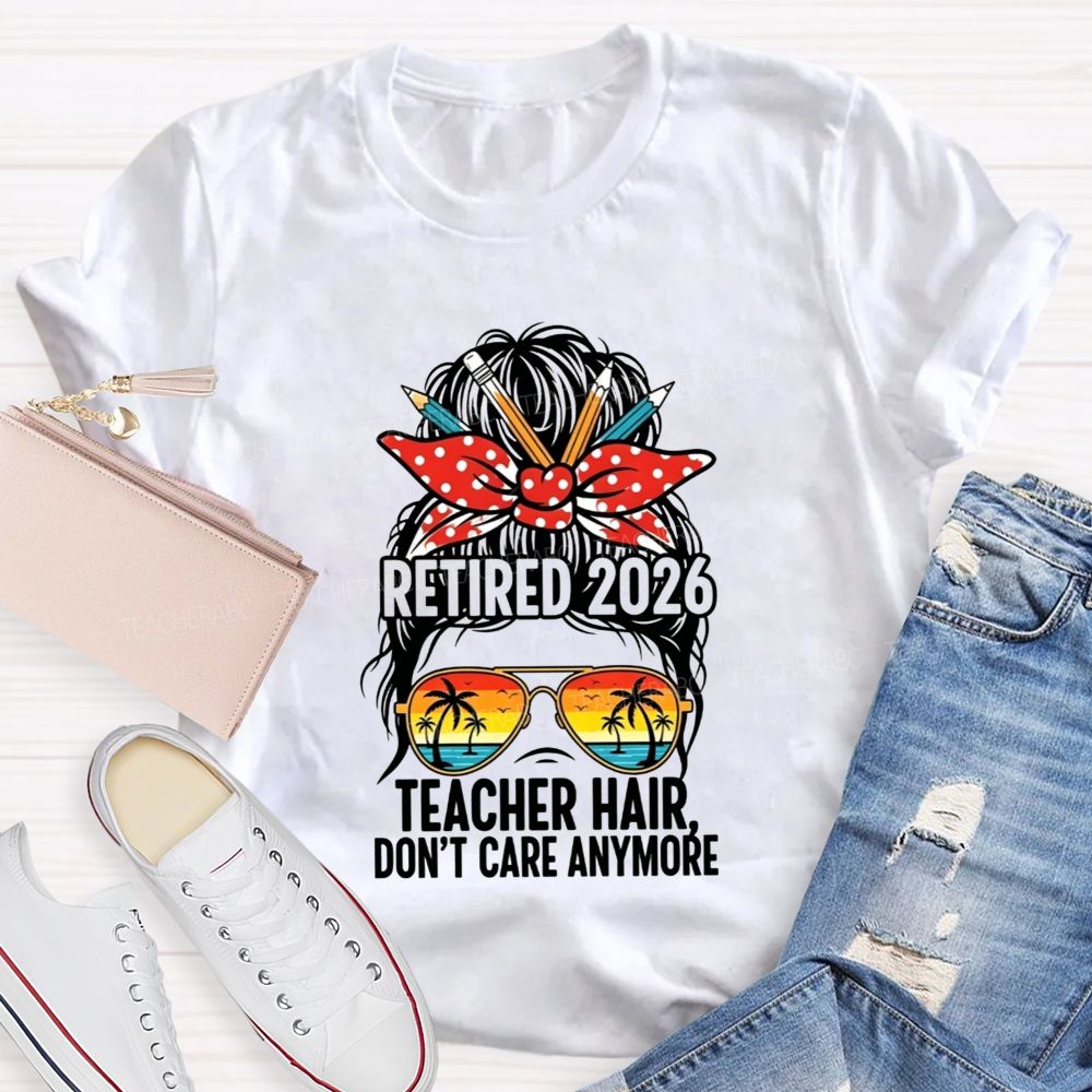 Retired 2026 Teacher Hair Don'T Care Anymore T-shirt
