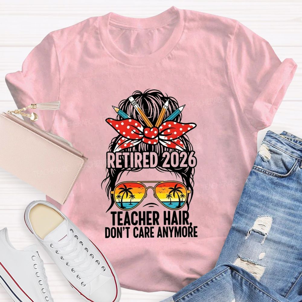 Retired 2026 Teacher Hair Don'T Care Anymore T-shirt