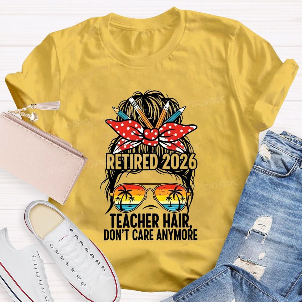 Retired 2026 Teacher Hair Don'T Care Anymore T-shirt