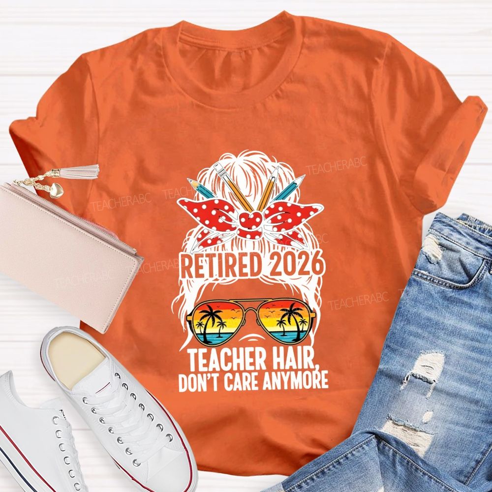 Retired 2026 Teacher Hair Don'T Care Anymore T-shirt