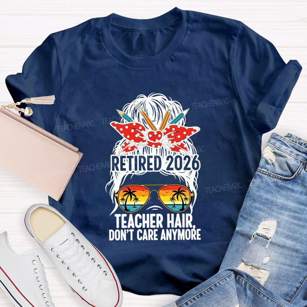 Retired 2026 Teacher Hair Don'T Care Anymore T-shirt