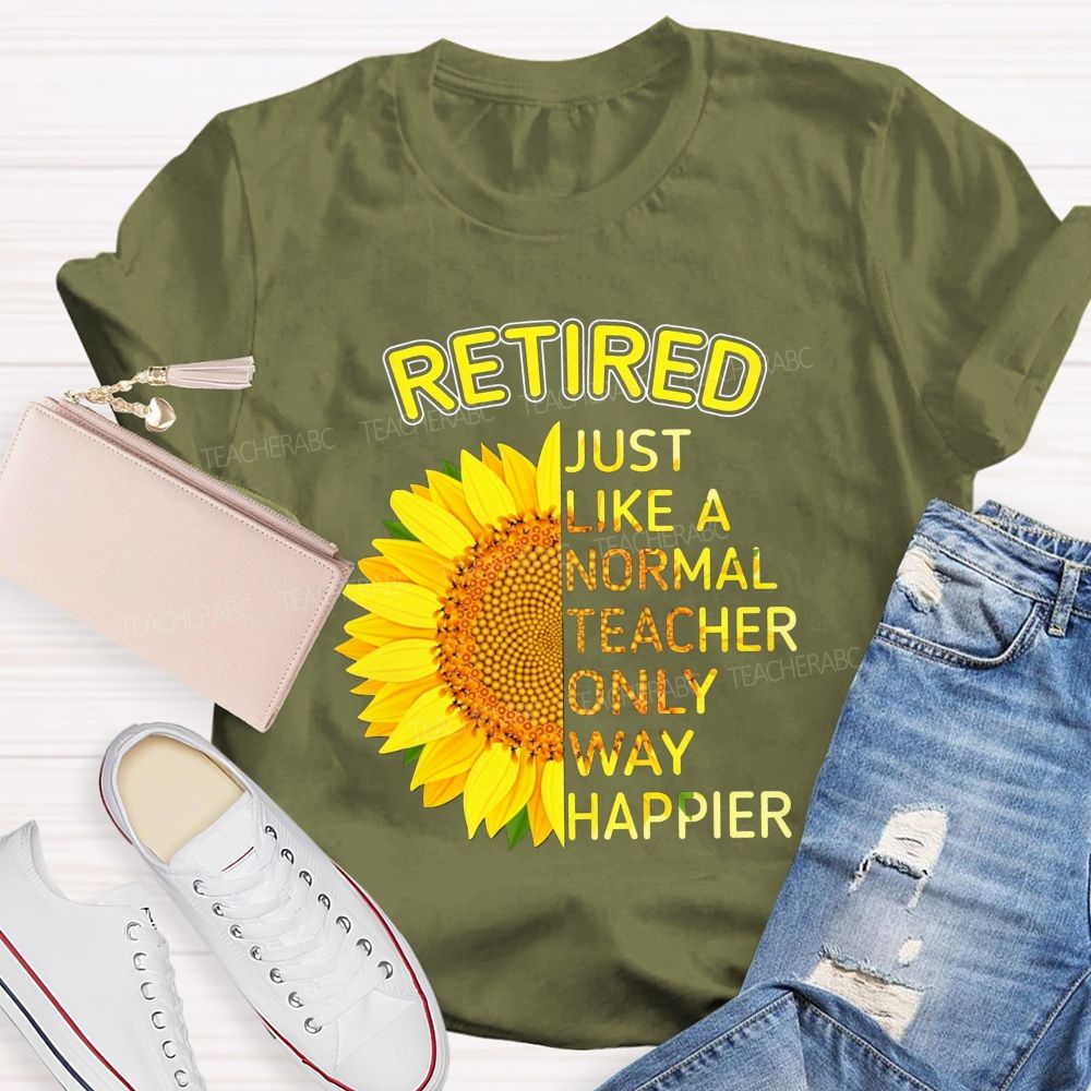 Sunflower Retired Teacher Just Like A Normal Teacher Only Way Happier T-shirt