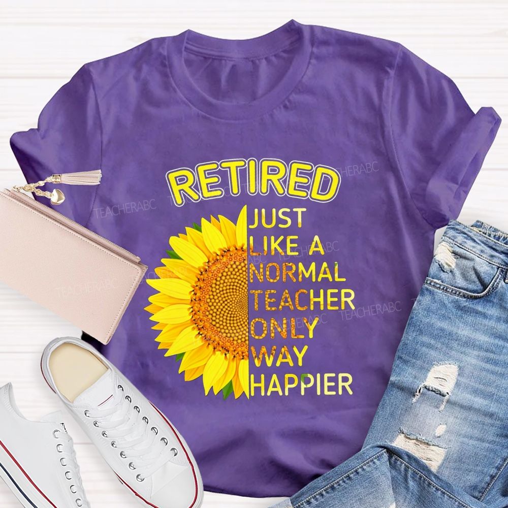 Sunflower Retired Teacher Just Like A Normal Teacher Only Way Happier T-shirt