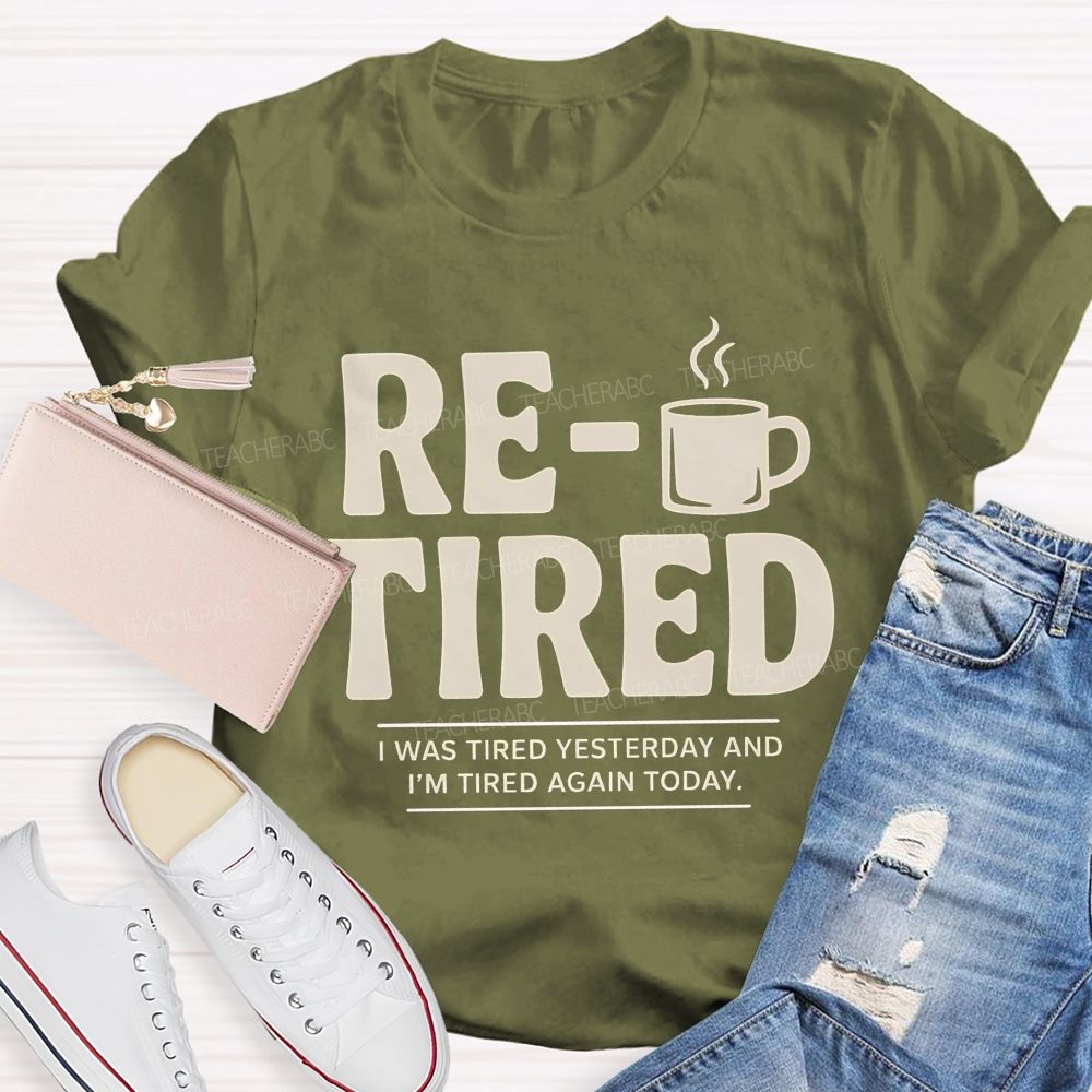I Was Tired Yesterday And I'M Tired Again Today Retirement Teacher T-shirt