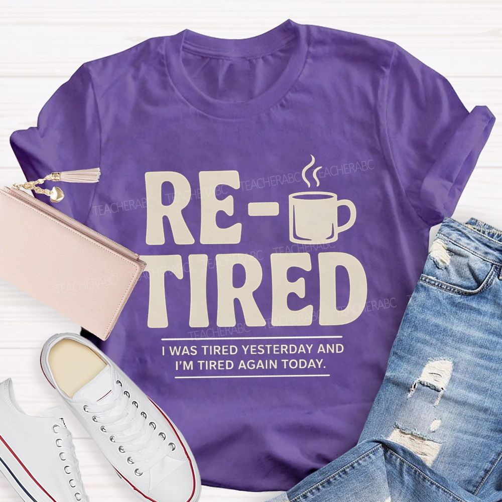 I Was Tired Yesterday And I'M Tired Again Today Retirement Teacher T-shirt