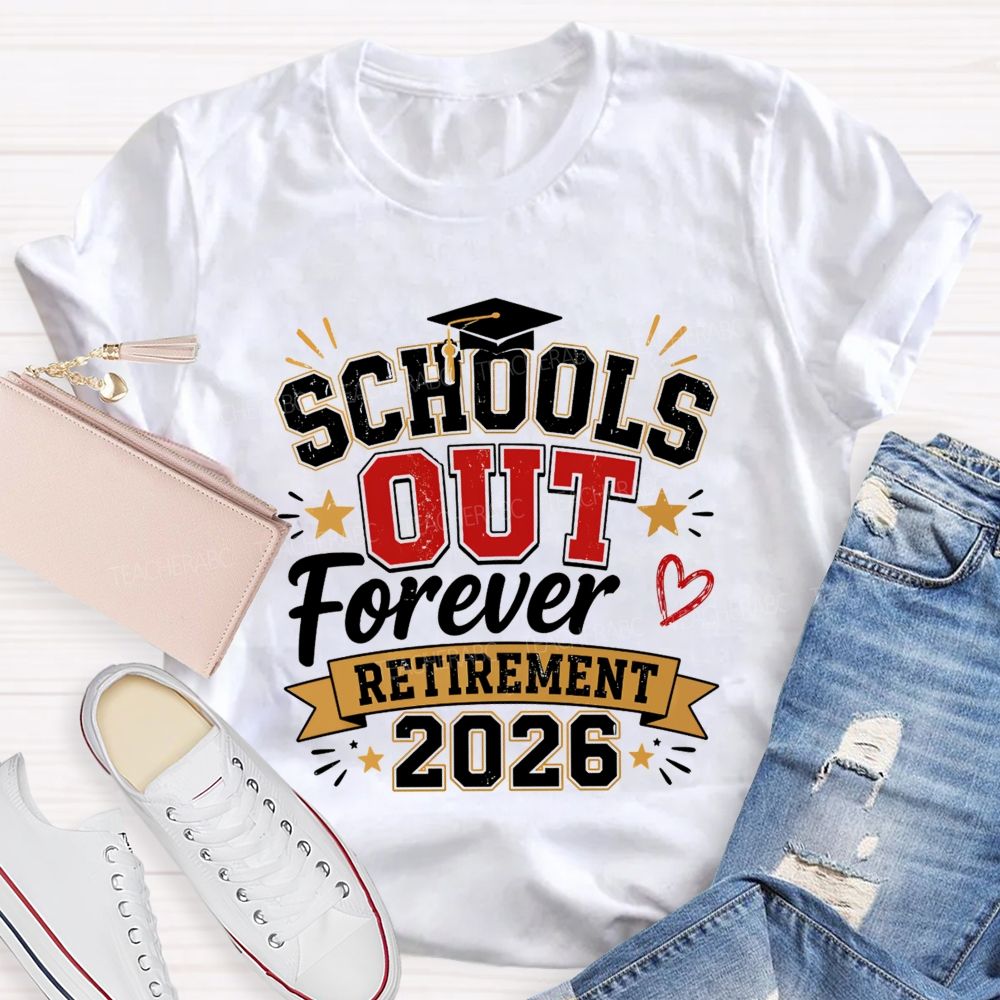 School'S Out Forever And Retirement 2026 Teacher T-shirt