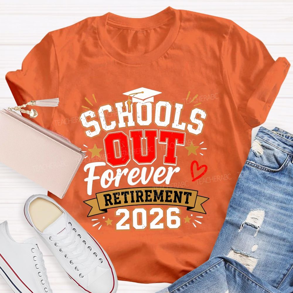 School'S Out Forever And Retirement 2026 Teacher T-shirt