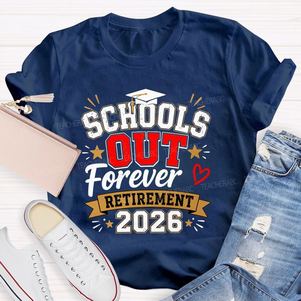 School'S Out Forever And Retirement 2026 Teacher T-shirt