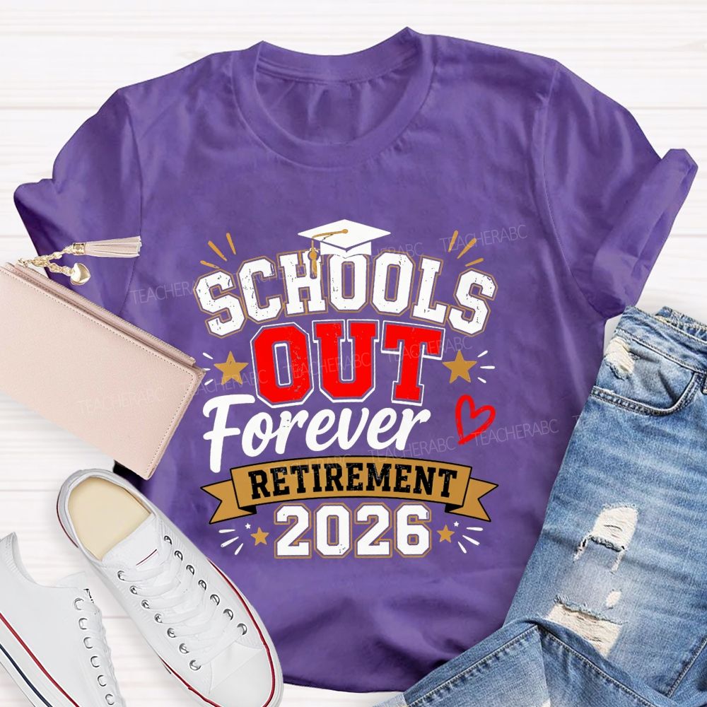 School'S Out Forever And Retirement 2026 Teacher T-shirt