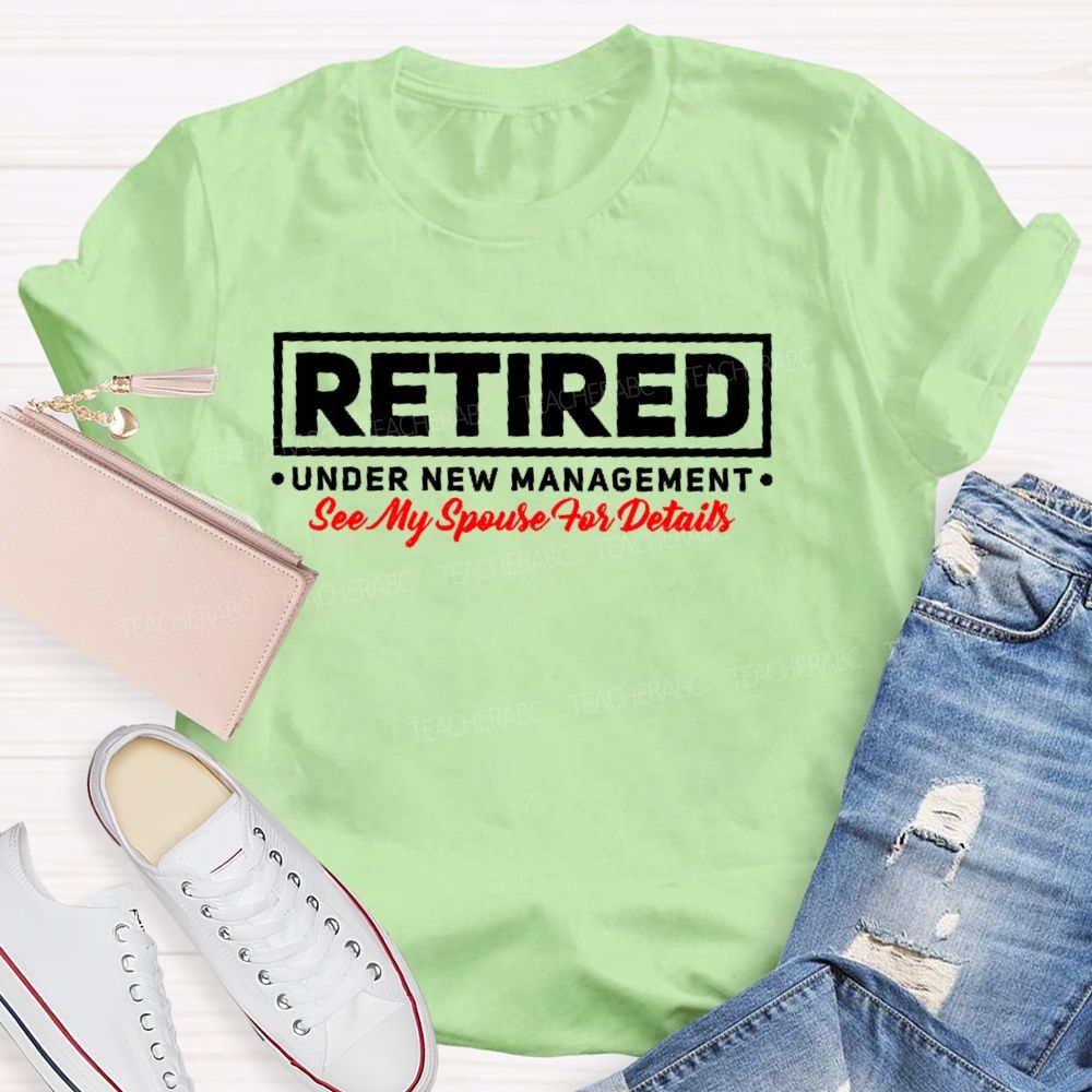Retired Under New Management See My Spouse For Details  Teacher T-shirt