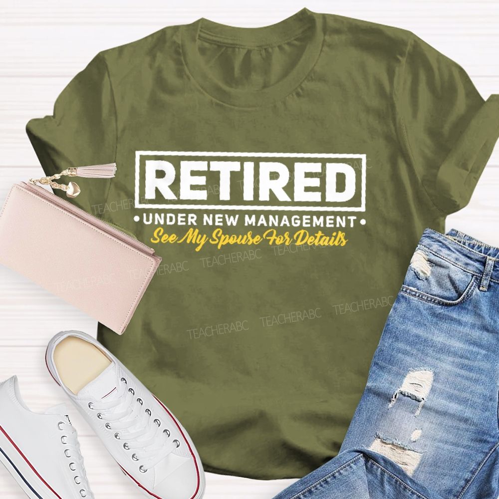Retired Under New Management See My Spouse For Details  Teacher T-shirt